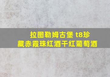 拉图勒姆古堡 t8珍藏赤霞珠红酒干红葡萄酒